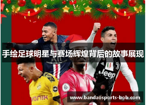 手绘足球明星与赛场辉煌背后的故事展现