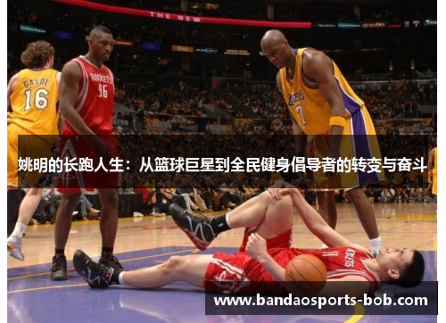 姚明的长跑人生：从篮球巨星到全民健身倡导者的转变与奋斗