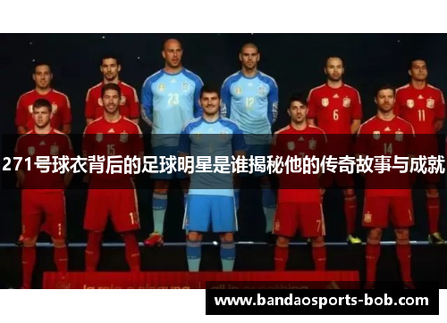 271号球衣背后的足球明星是谁揭秘他的传奇故事与成就