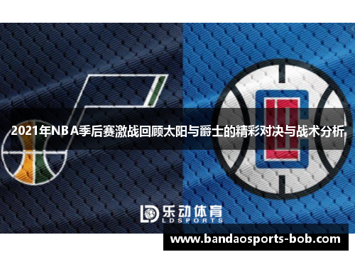 2021年NBA季后赛激战回顾太阳与爵士的精彩对决与战术分析