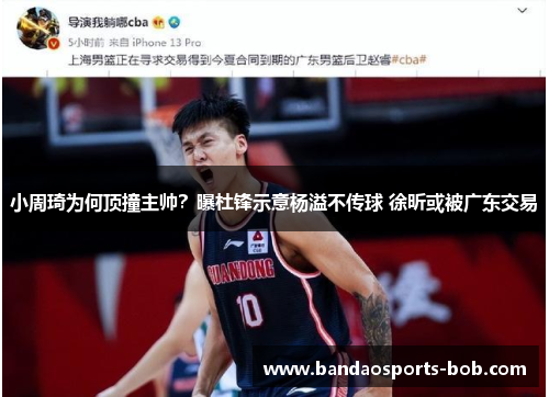 小周琦为何顶撞主帅？曝杜锋示意杨溢不传球 徐昕或被广东交易